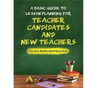 A Basic Guide to Lesson Planning for Teacher Candidates and New Teachers - Felicia Moss Mayfield EdD - Amazon Digital Services LLC KDP - Livre en Anglais Felicia Moss Mayfield EdDFelicia Moss Mayfield