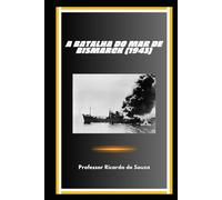 A Batalha do Mar de Bismarck (1943): Segunda Guerra Mundial