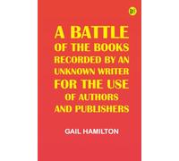 A Battle of the Books, recorded by an unknown writer for the use of authors and publishers
