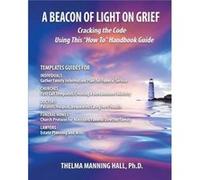 A Beacon of Light on Grief Cracking the Code Using This quotHow Toquot Handbook Guide - PhD Thelma Manning Hall - Thelma Hall - Livre en Anglais PhD Thelma Manning HallPhD Thelma Manning Hall (Auteur)