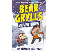 A Bear Grylls Adventure 1: The Blizzard Challenge: by bestselling author and Chief Scout Bear Grylls