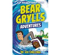 A Bear Grylls Adventure 4: The Sea Challenge: by bestselling author and Chief Scout Bear Grylls