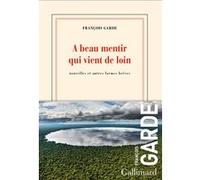 François Garde – A beau mentir qui vient de loin – Nouvelles et autres formes brèves – Broché