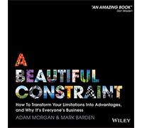 A Beautiful Constraint: How to Transform Your Limitations into Advantages, and Why It's Everyone's Business