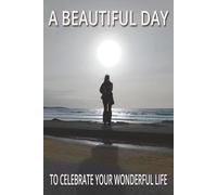 A BEAUTIFUL DAY: TO CELEBRATE YOUR WONDERFUL LIFE