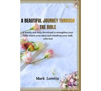 A BEAUTIFUL JOURNEY THROUGH THE BIBLE: A weekly and daily devotional to strengthen your faith, renew your mind and transform your walk with God