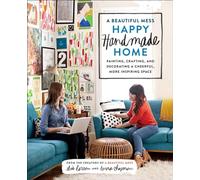 A Beautiful Mess Happy Handmade Home: Painting, Crafting, and Decorating a Cheerful, More Inspiring Space