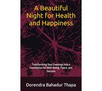 A Beautiful Night for Health and Happiness Transforming Your Evenings into a Foundation for Well-Being, Peace, and Success: Transforming Your Evenings into a Foundation for Well-Being, Peace, and S