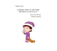 A Beautiful World, An Ugly World, Which World Do You Want to Live In?: Wisdom of Life