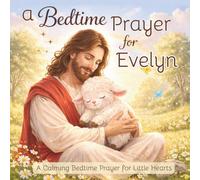 A Bedtime Prayer for Evelyn: A Calming Bedtime Prayer for Little Hearts