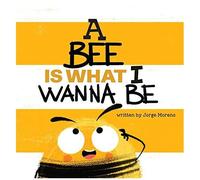 A Bee Is What I Wanna Be