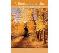 A Beekeeper's Life. Tales From The Bottom Board