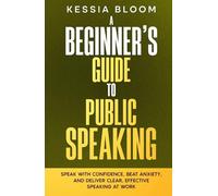 A Beginner’s Guide to Public Speaking: Speak with confidence, beat anxiety, and deliver clear, effective speaking at work
