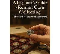 A Beginner’s Guide to Roman Coin Collecting: Strategies for Beginners and Beyond