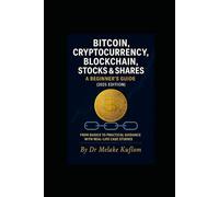 A BEGINNER’S GUIDE TO THE CRYPTOCURRENCY, STOCK MARKET AND THE FUTURE OF BLOCKCHAIN TECHNOLOGY: A PRACTICAL GUIDANCE AND HOW TO GET STARTED SAFELY IN CRYPTO & STOCKES