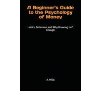 A Beginner’s Guide to the Psychology of Money: Habits, Behaviour, and Why Knowing Isn’t Enough