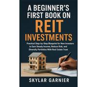 A Beginner's First Book On REIT Investments: Practical Step-by-Step Blueprint for New Investors to Earn Steady Income, Reduce Risk, and Diversify Portfolios With Real Estate Trust.