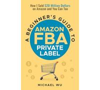 A Beginner's Guide to Amazon FBA Private Label: How I Sold $20 Million Dollars on Amazon and You Can Too