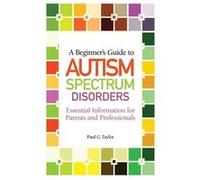 A Beginner'S Guide To Autism Spectrum Disorders: Essential Information For Parents And Professionals (Paperback) Paul G Taylor, (Auteur)