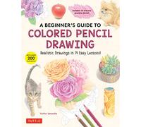 A Beginner's Guide to Colored Pencil Drawing: Realistic Drawings in 14 Easy Lessons!