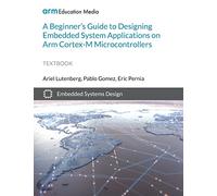 A Beginner's Guide to Designing Embedded System Applications on Arm Cortex-M Microcontrollers