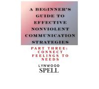A Beginner's Guide to Effective Nonviolent Communication: Part Three: Connecting Feelings to Needs