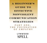 A Beginner's Guide to Effective Nonviolent Communication Strategies: Part One: The Foundation of Empathy