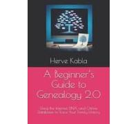 A Beginners Guide To Genealogy 2.0: Using The Internet, Dna, And Online Databases To Trace Your Family History