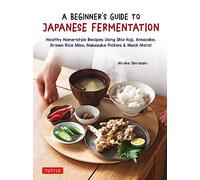 Guide pour débutants – Fermentation japonaise : recettes saines maison avec shio koji, amazake