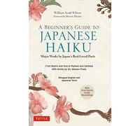 A Beginner's Guide to Japanese Haiku: Major Works by Japan's Best-loved Poets - from Basho and Issa to Ryokan and Santoka, With Works by Six Women Poets