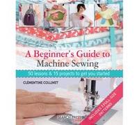 A Beginners Guide to Machine Sewing by Clementine Collinet Clementine Collinet, (Auteur)
