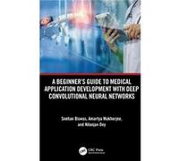 A Beginners Guide to Medical Application Development with Deep Convolutional Neural Networks - Dey Nilanjan JIS Univ India - Taylor amp Francis Ltd - Livr Dey Nilanjan JIS Univ IndiaDey Nilanjan JIS U