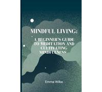 A Beginner's Guide to Meditation and Cultivating Mindfulness