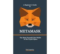 A Beginner's Guide to METAMASK: The Most Powerful Hot Wallet in the Crypto Space