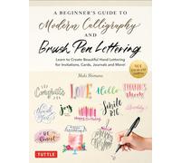 A Beginner's Guide to Modern Calligraphy and Brush Pen Lettering: Learn to Create Beautiful Hand Lettering for Invitations, Cards, Journals and More!