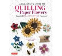 A Beginner's Guide to Quilling Paper Flowers: Beautiful Japanese Style Paper Art