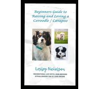 A Beginners Guide to Raising and Loving Cavoodle Cavapoo: Unconditional Love with a Non-Shedding Hypo-allergenic Dog of your Dreams.