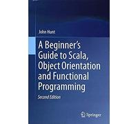 A Beginner's Guide To Scala, Object Orientation And Functional Programming