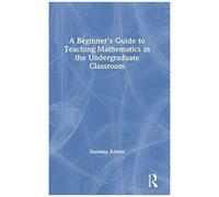 A Beginner's Guide To Teaching Mathematics In The Undergraduate Classroom