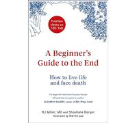 A Beginner’s Guide to the End: How to Live Life to the Full and Die a Good Death