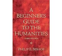 A Beginner's Guide to the Humanities Philip E. Bishop (Auteur)