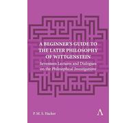 A Beginner's Guide to the Later Philosophy of Wittgenstein: Seventeen Lectures and Dialogues on the Philosophical Investigations