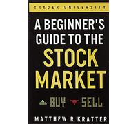 A Beginner's Guide To The Stock Market : Everything You Need To Start Making Money Today