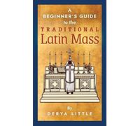 A Beginner's Guide To The Traditional Latin Mass