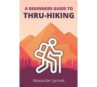 A Beginners Guide to ThruHiking - Alexander Jannek - Amazon Digital Services LLC KDP - Livre en Anglais Alexander JannekAlexander Jannek (Auteur)