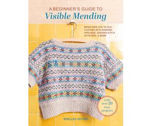 A Beginner's Guide to Visible Mending: With Over 20 Easy Projects: Bring New Life to Old Clothes with Darning, Appliqué, Sashiko-Style Stitching, and More