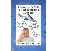 A Beginner's Path to Pigeon Racing Success: From a novice to a pro in record time