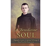 A Benedictine Soul: Biography, Letters, and Spiritual Writings of Dom Pius De Hemptinne
