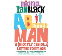 A Better Man: A (Mostly Serious) Letter to My Son