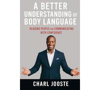 A Better Understanding of Body Language: A Beginner’s Guide to Reading People and Communicating with Confidence